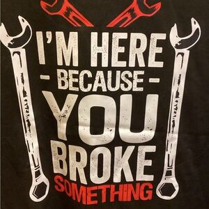 Men's  NWOT.  Mr. Fix it Black Graphic T-Shirt “You Broke Something”. 
Wrenches.